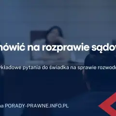 Jak odpowiadać na pytania na rozprawie rozwodowej bez stresu